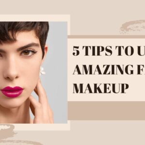 MAKEUP TIPS THAT YOU NEED FOR THIS SEASON
