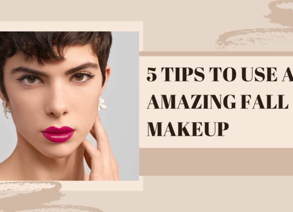 MAKEUP TIPS THAT YOU NEED FOR THIS SEASON